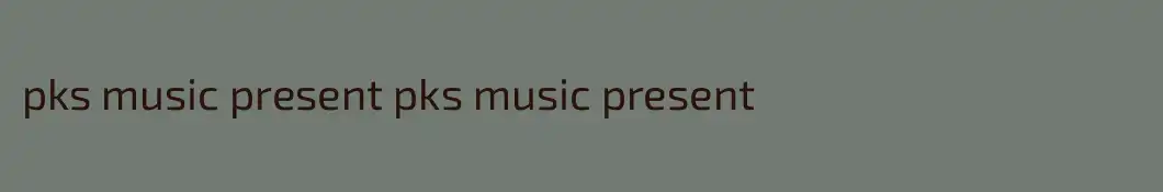 pks music present pks music present